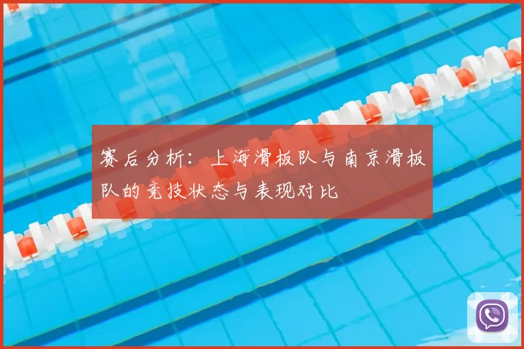 赛后分析:上海滑板队与南京滑板队的竞技状态与表现对比