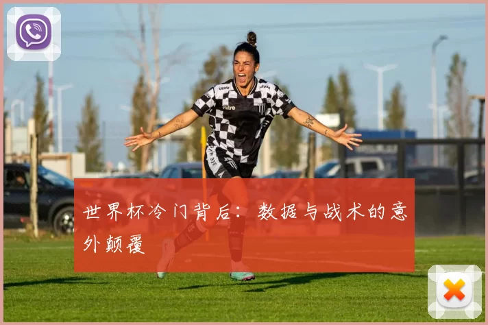 世界杯冷门背后:数据与战术的意外颠覆