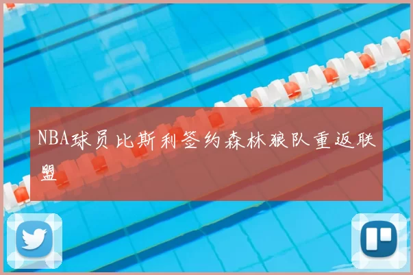 NBA球员比斯利签约森林狼队重返联盟