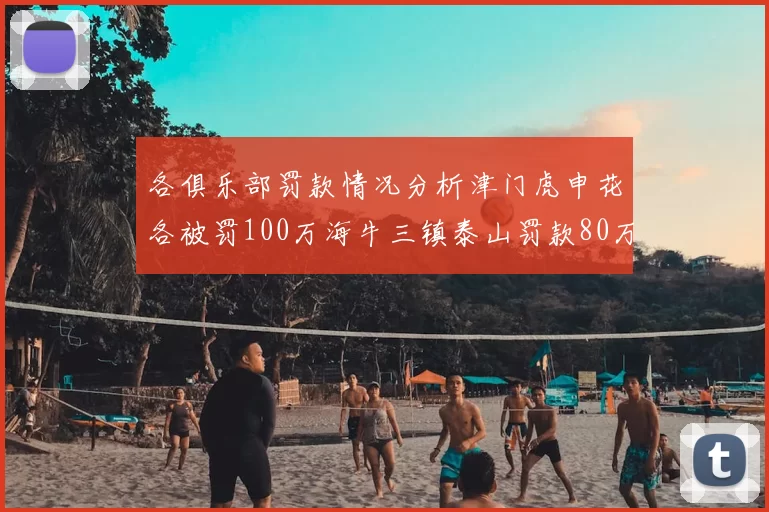 各俱乐部罚款情况分析津门虎申花各被罚100万海牛三镇泰山罚款80万