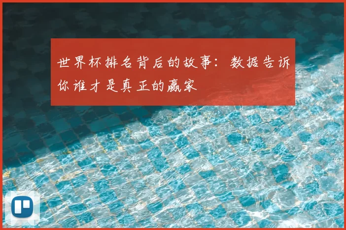 世界杯排名背后的故事:数据告诉你谁才是真正的赢家