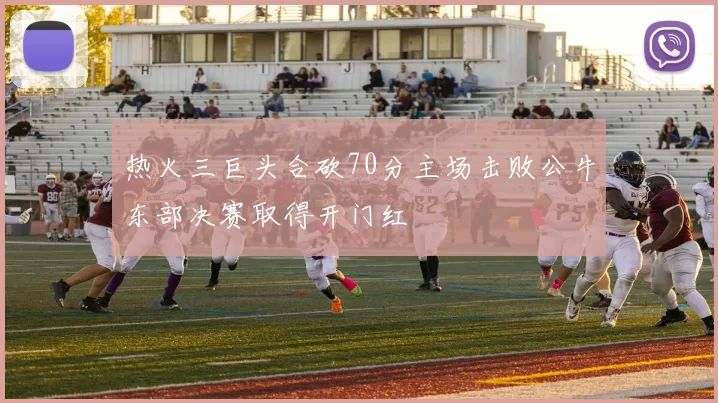 热火三巨头合砍70分主场击败公牛东部决赛取得开门红