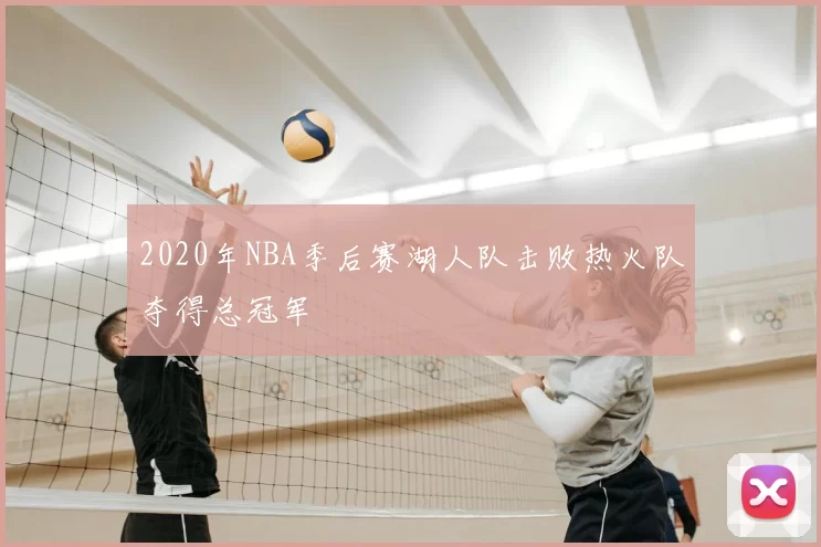 2020年NBA季后赛湖人队击败热火队夺得总冠军