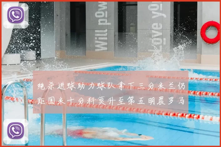 绝杀进球助力球队拿下三分米兰仍距国米十分科莫升至第五明晨罗马对决尤文