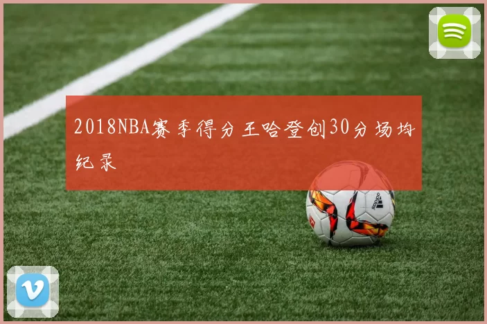 2018NBA赛季得分王哈登创30分场均纪录