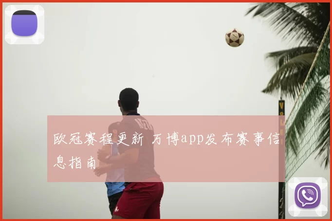 欧冠赛程更新 万博app发布赛事信息指南