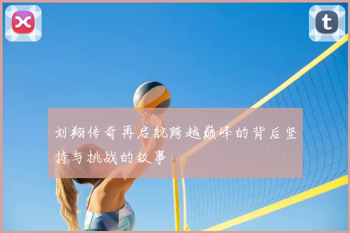 刘翔传奇再启航跨越巅峰的背后坚持与挑战的故事