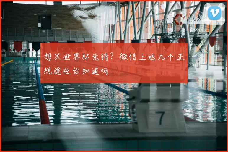 想买世界杯竞猜？微信上这几个正规途径你知道吗