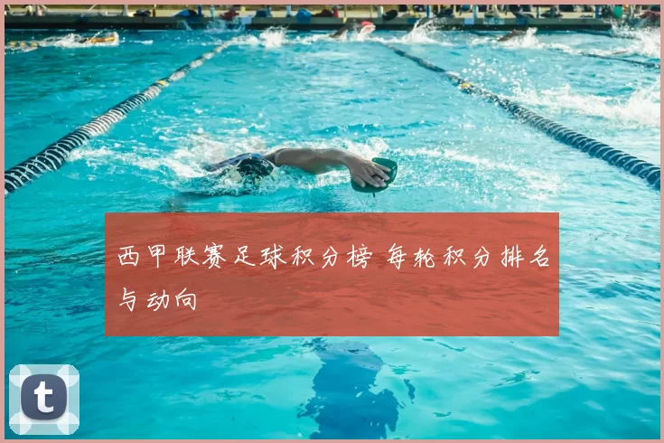西甲联赛足球积分榜 每轮积分排名与动向
