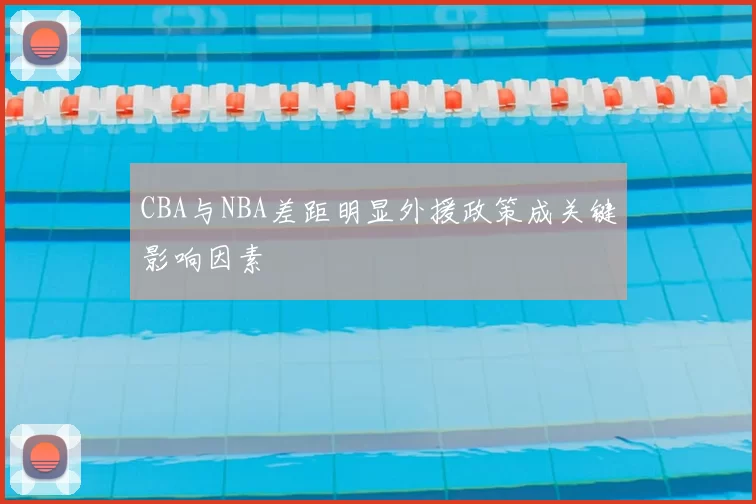 CBA与NBA差距明显外援政策成关键影响因素