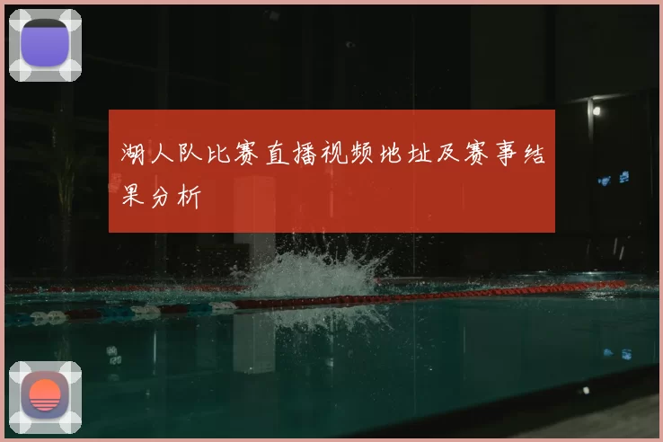 湖人队比赛直播视频地址及赛事结果分析