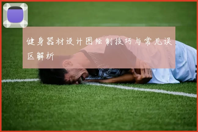 健身器材设计图绘制技巧与常见误区解析