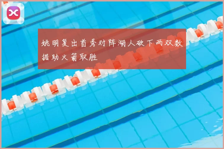 姚明复出首秀对阵湖人砍下两双数据助火箭取胜
