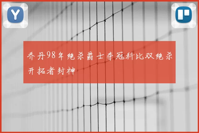 乔丹98年绝杀爵士夺冠科比双绝杀开拓者封神