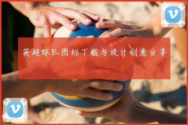 英超球队图标下载与设计创意分享