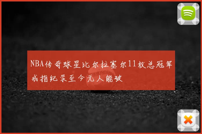 NBA传奇球星比尔拉塞尔11枚总冠军戒指纪录至今无人能破