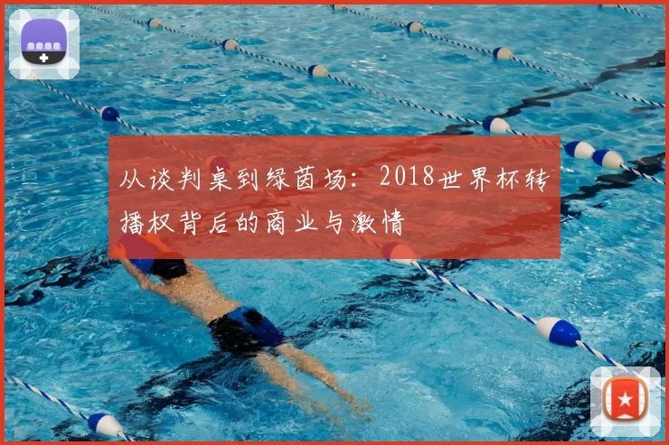 从谈判桌到绿茵场：2018世界杯转播权背后的商业与激情