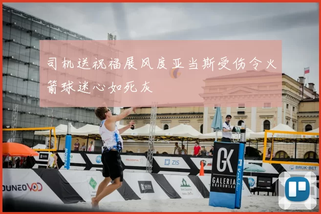 司机送祝福展风度亚当斯受伤令火箭球迷心如死灰