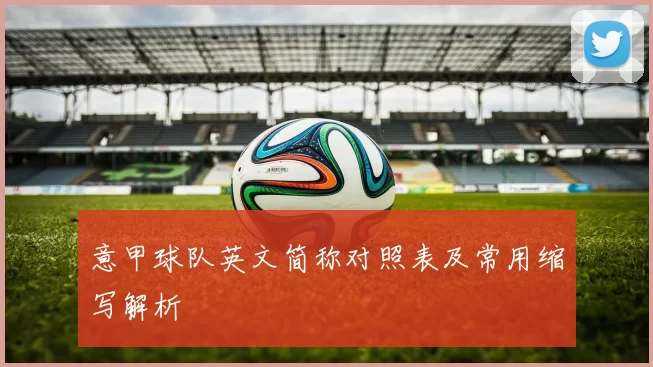意甲球队英文简称对照表及常用缩写解析