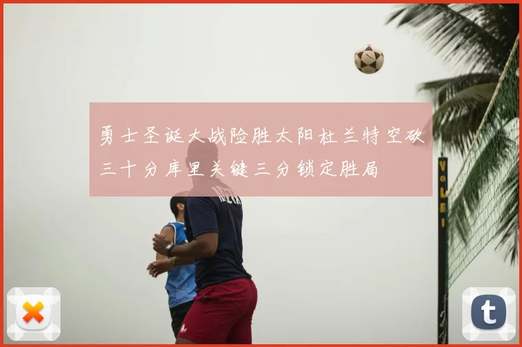 勇士圣诞大战险胜太阳杜兰特空砍三十分库里关键三分锁定胜局